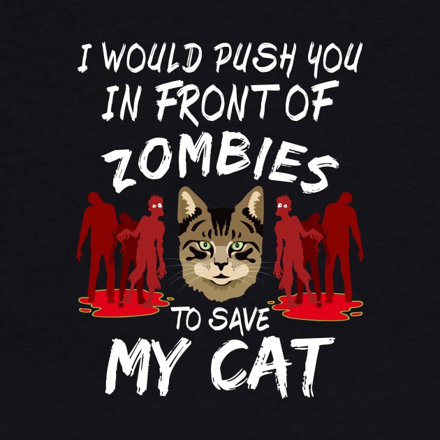 I Would Push You In Front Of Zombies To Save My Cat Sarcastic by DexterFreeman